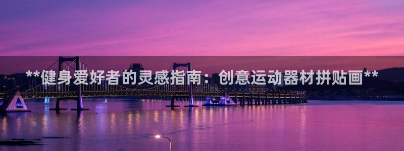 意昂3代理:**健身爱好者的灵感指南:创意运动器材拼贴画**